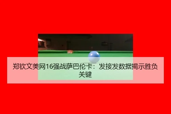 郑钦文美网16强战萨巴伦卡：发接发数据揭示胜负关键