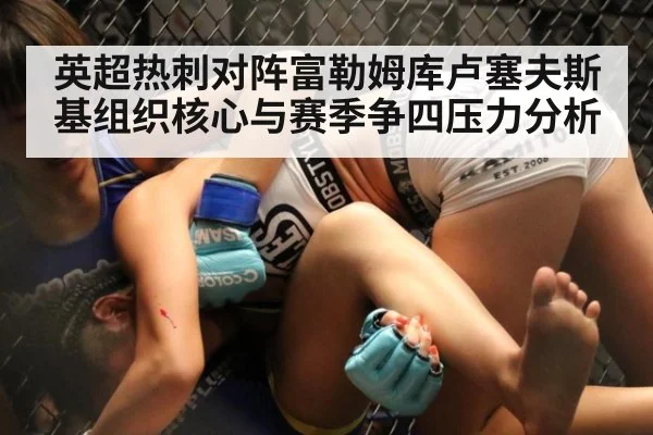 英超热刺对阵富勒姆库卢塞夫斯基组织核心与赛季争四压力分析